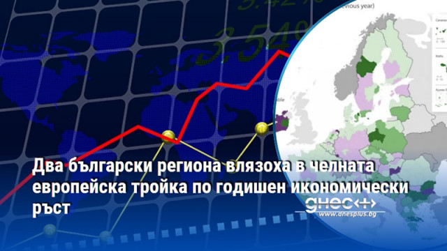 Два български региона влязоха в челната европейска тройка по годишен икономически ръст
