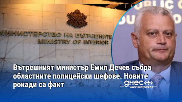 Вътрешният министър Емил Дечев събра областните полицейски шефове. Новите рокади са факт