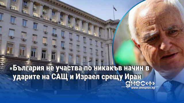 България не участва по никакъв начин в ударите на САЩ и Израел срещу Иран