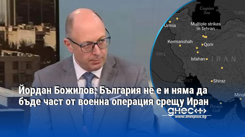 Йордан Божилов: България не е и няма да бъде част от военна операция срещу Иран