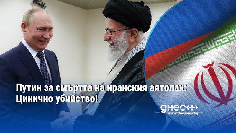 Путин за смъртта на иранския аятолах: Цинично убийство!