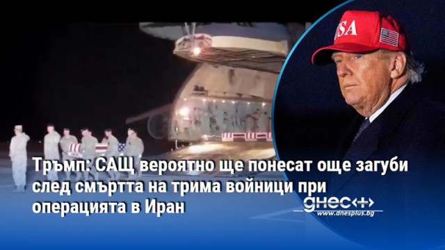 Тръмп: САЩ вероятно ще понесат още загуби след смъртта на трима войници при операцията в Иран
