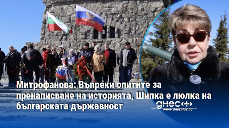 Митрофанова: Въпреки опитите за пренаписване на историята, Шипка е люлка на българската държавност