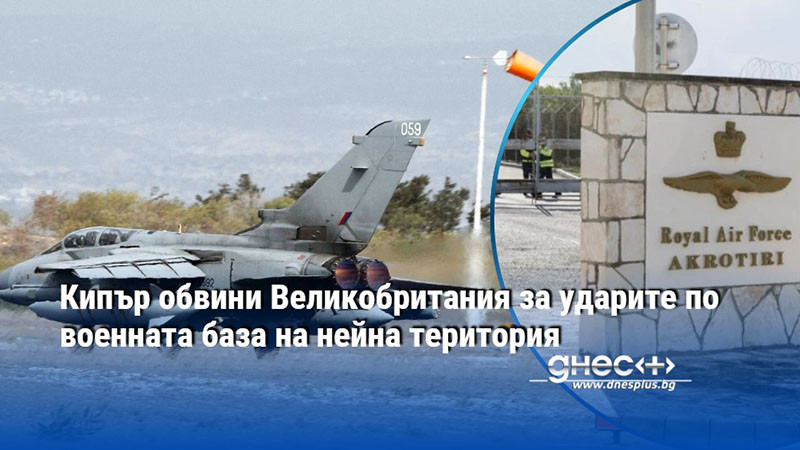 Кипър обвини Великобритания за ударите по военната база на нейна територия