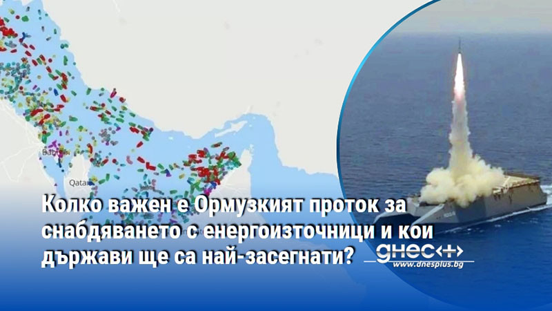 Колко важен е Ормузкият проток за снабдяването с енергоизточници и кои държави ще са най-засегнати?