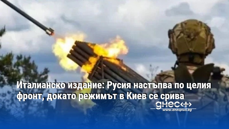 Италианско издание: Русия настъпва по целия фронт, докато режимът в Киев се срива
