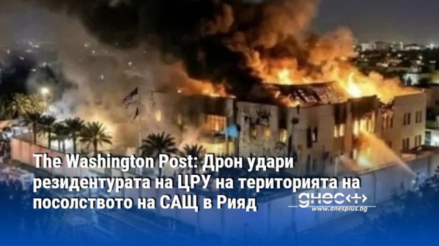 The Washington Post: Дрон удари резидентурата на ЦРУ на територията на посолството на САЩ в Рияд
