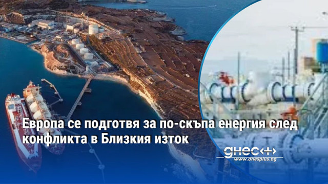 Европа се подготвя за по-скъпа енергия след конфликта в Близкия изток