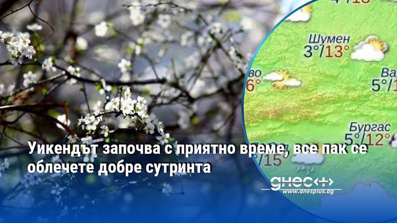 Уикендът започва с приятно време, все пак се облечете добре сутринта