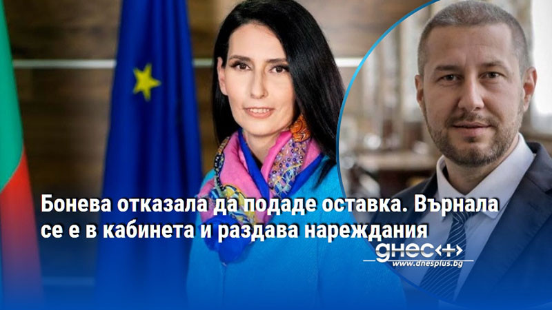 Бонева отказала да подаде оставка. Върнала се е в кабинета и раздава нареждания