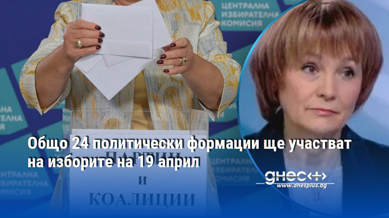 Общо 24 политически формации ще участват на изборите на 19 април