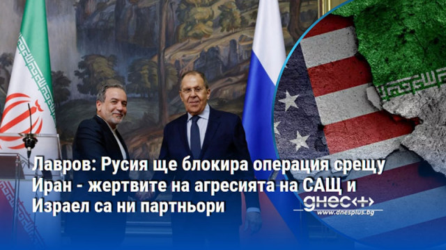 Лавров: Русия ще блокира операция срещу Иран - жертвите на агресията на САЩ и Израел са ни партньори