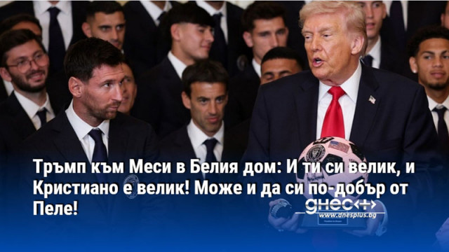 Тръмп към Меси в Белия дом: И ти си велик, и Кристиано е велик! Може и да си по-добър от Пеле!