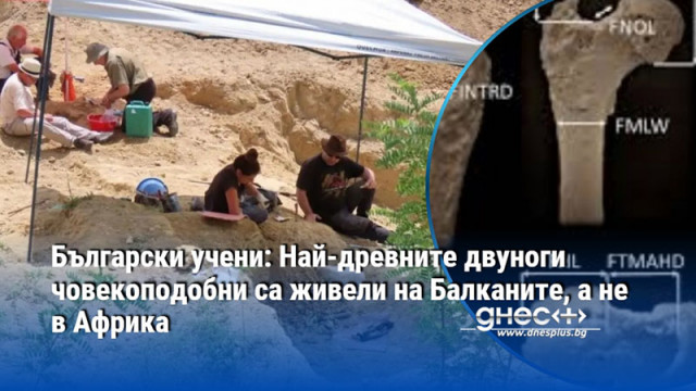Български учени: Най-древните двуноги човекоподобни са живели на Балканите, а не в Африка