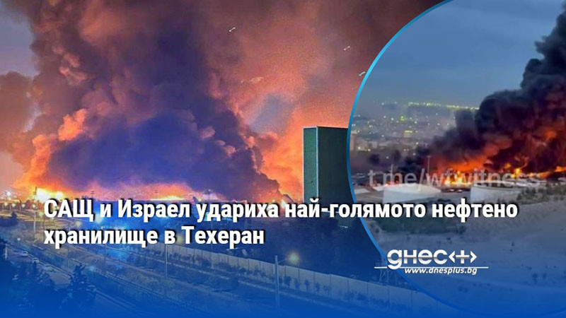 САЩ и Израел удариха най-голямото нефтено хранилище в Техеран