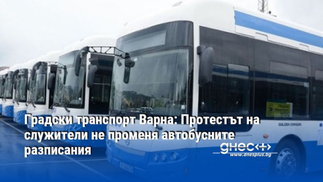 Градски транспорт Варна: Протестът на служители не променя автобусните разписания