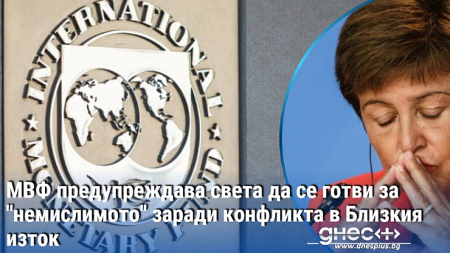 МВФ предупреждава света да се готви за "немислимото" заради конфликта в Близкия изток