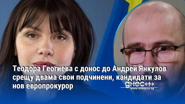Теодора Геогиева с донос до Андрей Янкулов срещу двама свои подчинени, кандидати за нов европрокурор