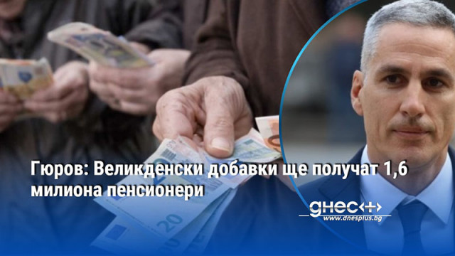 Гюров: Великденски добавки ще получат 1,6 милиона пенсионери