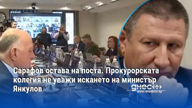 Сарафов остава на поста. Прокурорската колегия не уважи искането на министър Янкулов