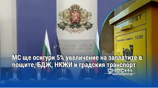 МС ще осигури 5% увеличение на заплатите в пощите, БДЖ, НКЖИ и градския транспорт