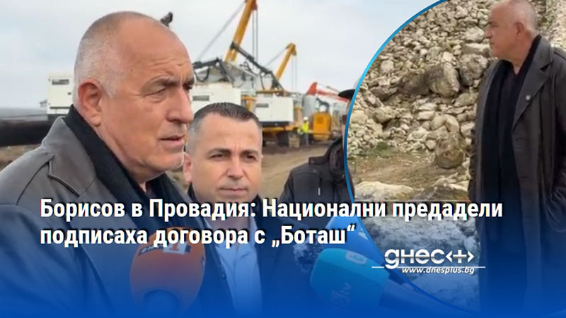 Борисов в Провадия: Национални предадели подписаха договора с „Боташ“
