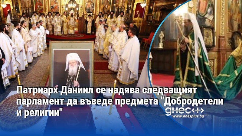 Патриарх Даниил се надява следващият парламент да въведе предмета "Добродетели и религии"