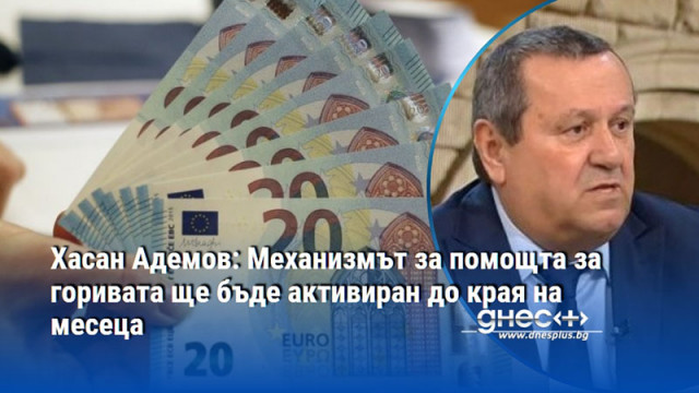 Хасан Адемов: Механизмът за помощта за горивата ще бъде активиран до края на месеца