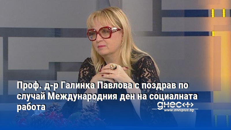 Проф. д-р Галинка Павлова с поздрав по случай Международния ден на социалната работа