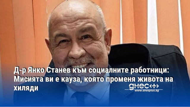Д-р Янко Станев към социалните работници: Мисията ви е кауза, която променя живота на хиляди