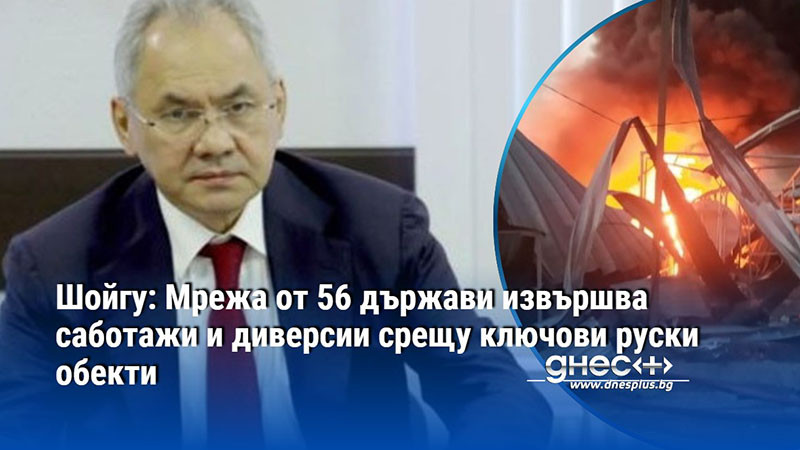 Шойгу: Мрежа от 56 държави извършва саботажи и диверсии срещу ключови руски обекти