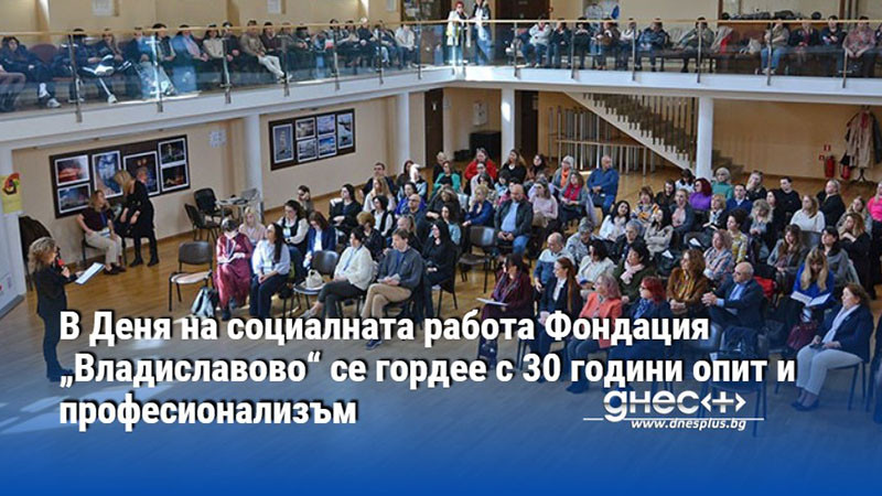 В Деня на социалната работа Фондация „Владиславово“ се гордее с 30 години опит и професионализъм