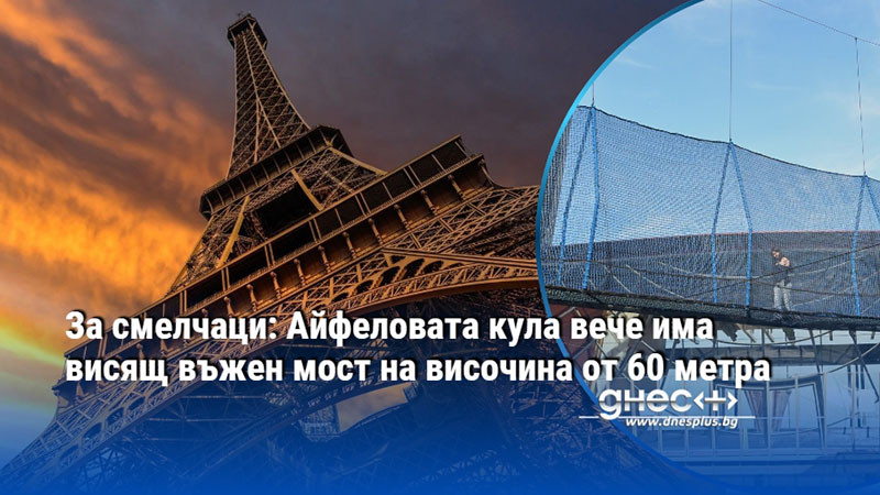 За смелчаци: Айфеловата кула вече има висящ въжен мост на височина от 60 метра