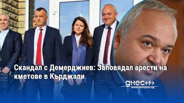 Скандал с Демерджиев: Заповядал арести на кметове в Кърджали