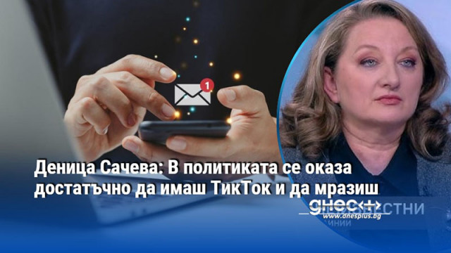 Деница Сачева: В политиката се оказа достатъчно да имаш ТикТок и да мразиш