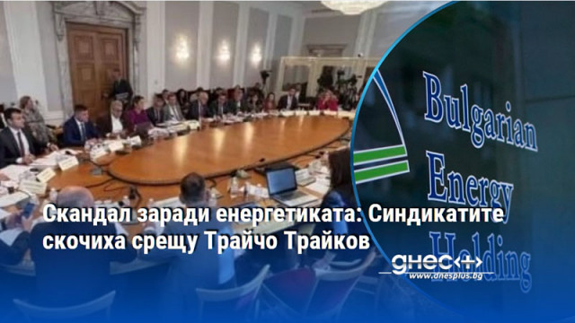 Скандал заради енергетиката: Синдикатите скочиха срещу Трайчо Трайков