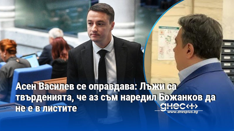 Асен Василев се оправдава: Лъжи са твърденията, че аз съм наредил Божанков да не е в листите
