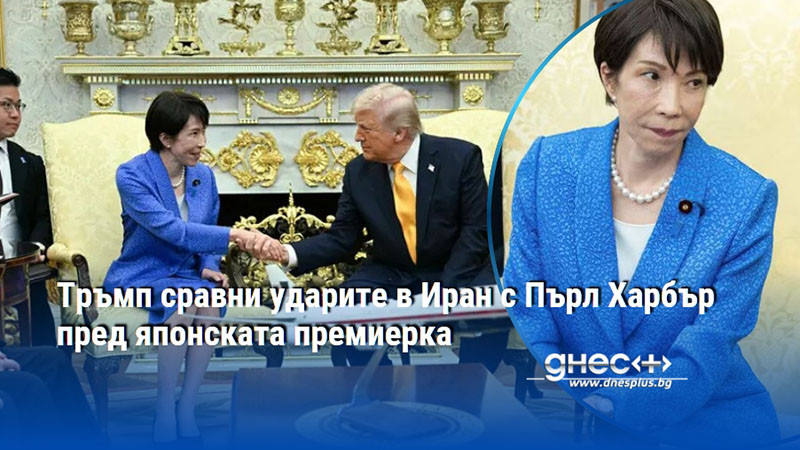 Тръмп сравни ударите в Иран с Пърл Харбър пред японската премиерка
