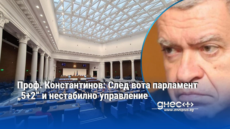Проф. Константинов: След вота парламент „5+2“ и нестабилно управление