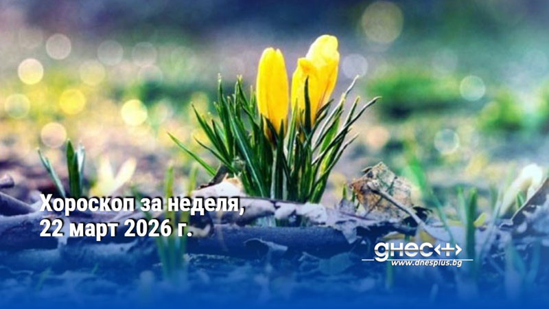 Хороскоп за неделя, 22 март 2026 г.