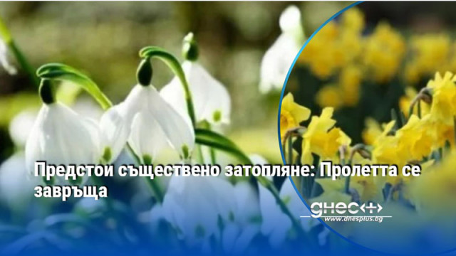Предстои съществено затопляне: Пролетта се завръща