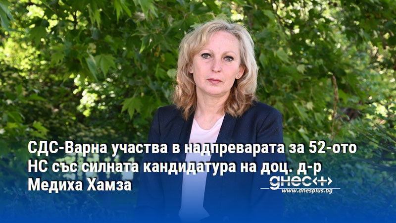 СДС-Варна участва в надпреварата за 52-ото НС със силната кандидатура на доц. д-р Медиха Хамза