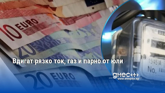 Вдигат рязко ток, газ и парно от юли