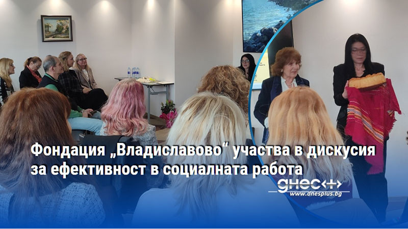 Фондация „Владиславово“ участва в дискусия за ефективност в социалната работа