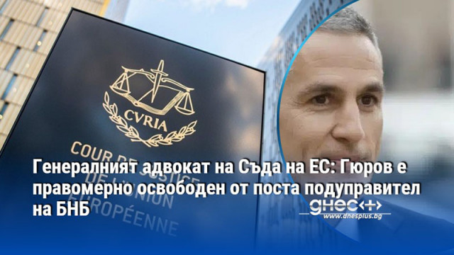 Генералният адвокат на Съда на ЕС: Гюров е правомерно освободен от поста подуправител на БНБ