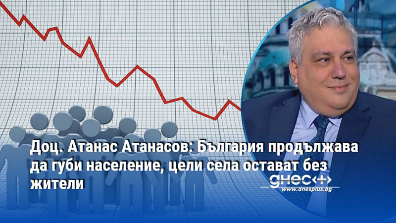 Доц. Атанас Атанасов: България продължава да губи население, цели села остават без жители