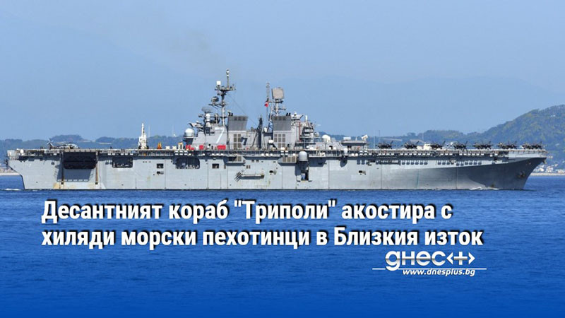 Десантният кораб "Триполи" акостира с хиляди морски пехотинци в Близкия изток