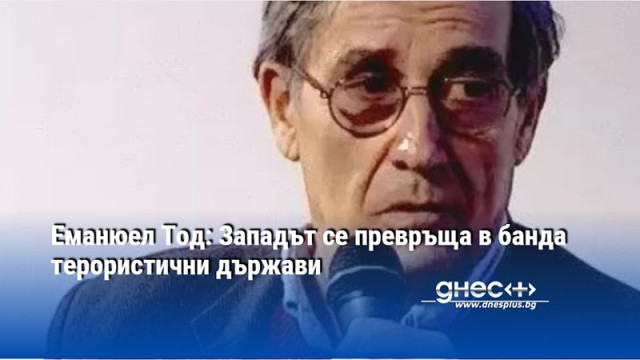 Eманюел Тод: Западът се превръща в банда терористични държави
