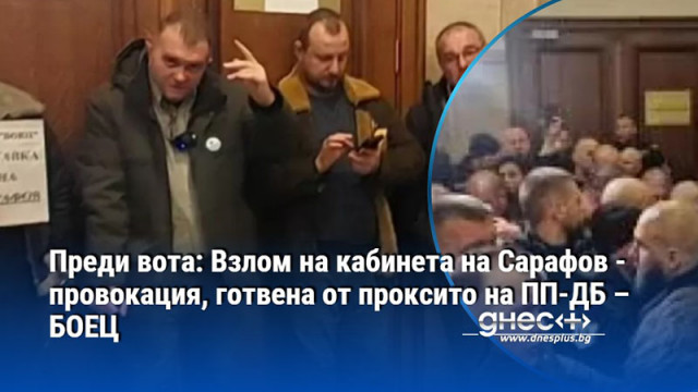 Преди вота: Взлом на кабинета на Сарафов - провокация, готвена от проксито на ПП-ДБ – БОЕЦ