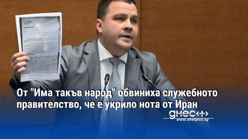 От "Има такъв народ" обвиниха служебното правителство, че е укрило нота от Иран